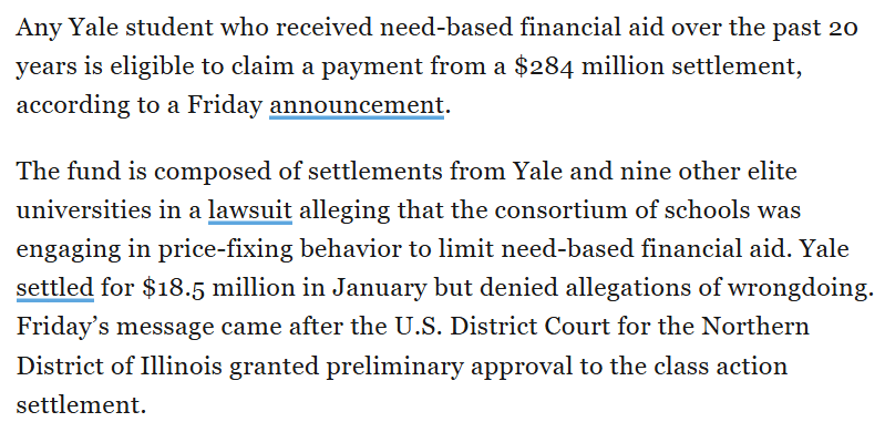 Any Yale student who received need-based financial aid over the past 20 years is eligible to claim a payment from a $284 million settlement, according to a Friday announcement. The fund is composed of settlements from Yale and nine other elite universities in a lawsuit alleging that the consortium of schools was engaging in price-fixing behavior to limit need-based financial aid. Yale settled for $18.5 million in January but denied allegations of wrongdoing. Friday’s message came after the U.S. District Court for the Northern District of Illinois granted preliminary approval to the class action settlement.